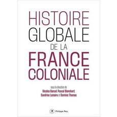  HISTOIRE GLOBALE DE LA FRANCE COLONIALE, Bancel Nicolas