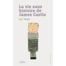  LA VIE SANS HISTOIRE DE JAMES CASTLE, Vezin Luc