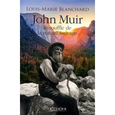  JOHN MUIR. LE SOUFFLE DE LA NATURE SAUVAGE, Blanchard Louis-Marie