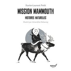 HISTOIRES NATURELLES : MISSION MAMMOUTH, Petit Xavier-Laurent