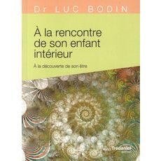  A LA RENCONTRE DE SON ENFANT INTERIEUR. A LA DECOUVERTE DE SON ETRE, Bodin Luc