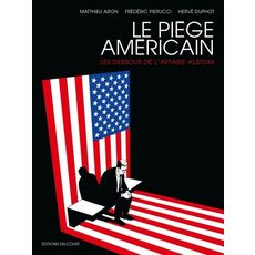  LE PIEGE AMERICAIN. LES DESSOUS DE L'AFFAIRE ALSTOM, Pierucci Frédéric