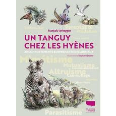  UN TANGUY CHEZ LES HYENES. 30 COMPORTEMENTS SURPRENANTS DES ANIMAUX, Verheggen Francois