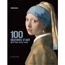  100 OEUVRES D'ART QU'IL FAUT AVOIR VUES, Denizeau Gérard