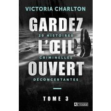  GARDEZ L'OEIL OUVERT. TOME 3, 20 HISTOIRES CRIMINELLES DECONCERTANTES, Charlton Victoria