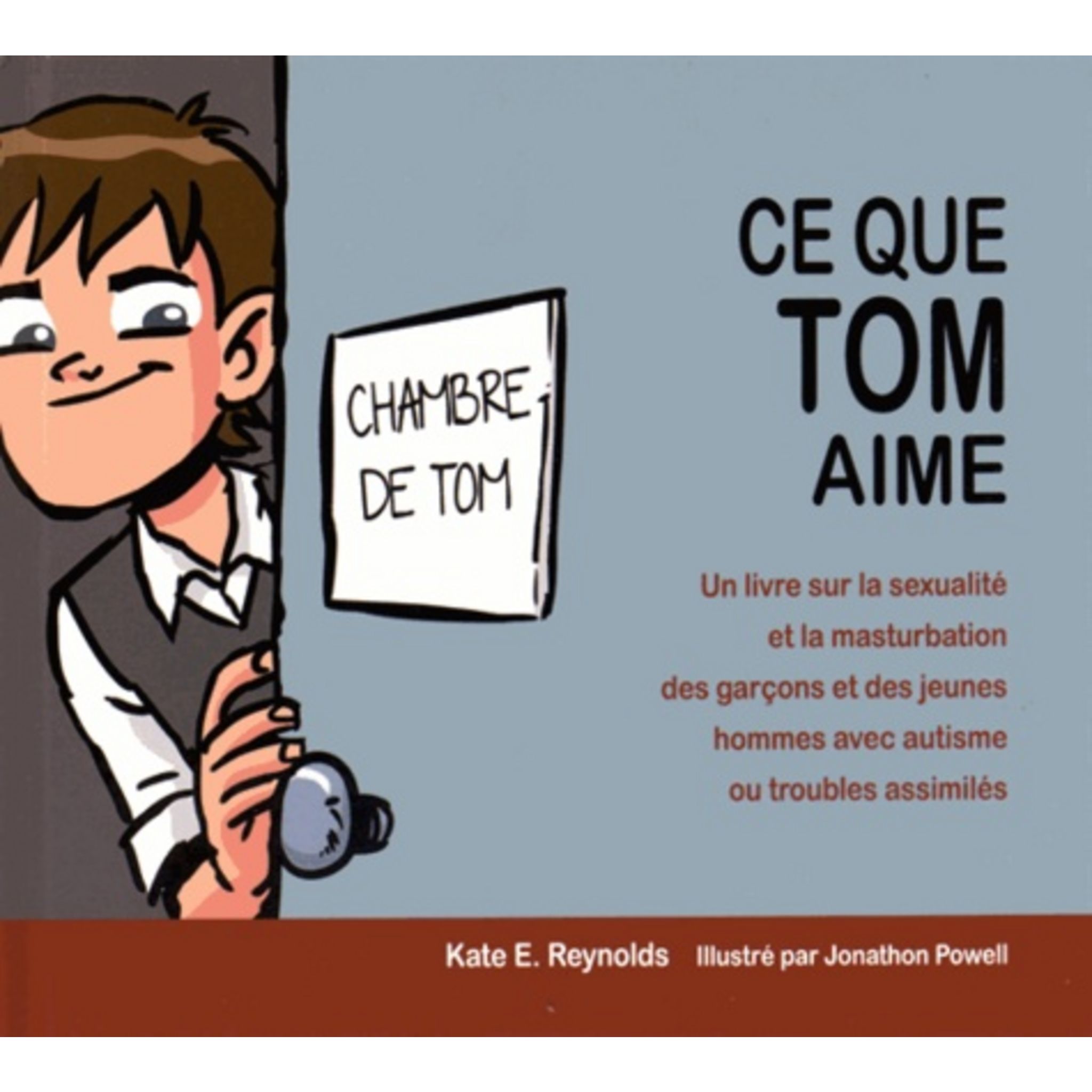 CE QUE TOM AIME. UN LIVRE SUR LA SEXUALITE ET LA MASTURBATION DES GARCONS  ET DES JEUNES HOMMES AVEC AUTISME OU TROUBLES ASSIMILES, Reynolds Kate pas  cher - Auchan.fr