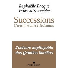  SUCCESSIONS. L'ARGENT, LE SANG ET LES LARMES, Bacqué Raphaëlle