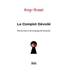  LE COMPLOT DEVOILE. PLAN DU CHAOS ET DU MARQUAGE DE L'HUMANITE, Monast Serge