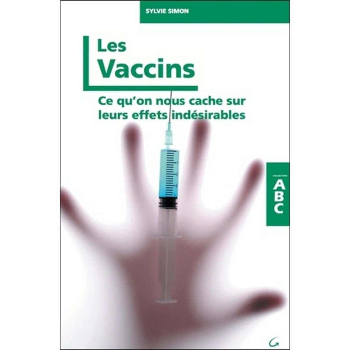  LES VACCINS. CE QU'ON NOUS CACHE SUR LEURS EFFETS INDESIRABLES, Simon Sylvie