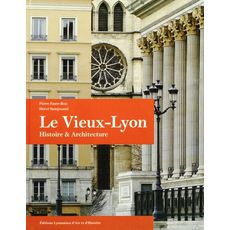 LE VIEUX-LYON. HISTOIRE & ARCHITECTURE, Faure-Brac Pierre