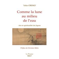 COMME LA LUNE AU MILIEU DE L'EAU. ART ET SPIRITUALITE DU JAPON, Orimo Yoko