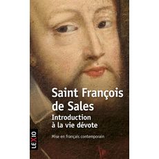  INTRODUCTION A LA VIE DEVOTE. UNE INITIATION PRATIQUE A LA VIE SPIRITUELLE, Saint François de Sales