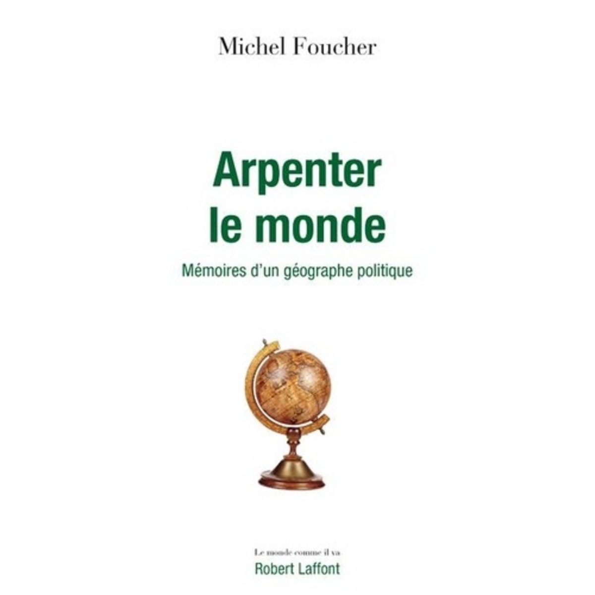  ARPENTER LE MONDE. MEMOIRES D'UN GEOGRAPHE POLITIQUE, Foucher Michel