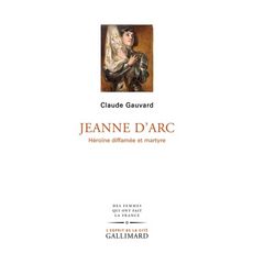  JEANNE D'ARC. HEROINE DIFFAMEE ET MARTYRE, Gauvard Claude