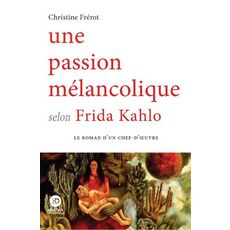  UNE PASSION MELANCOLIQUE SELON FRIDA KAHLO, Frérot Christine
