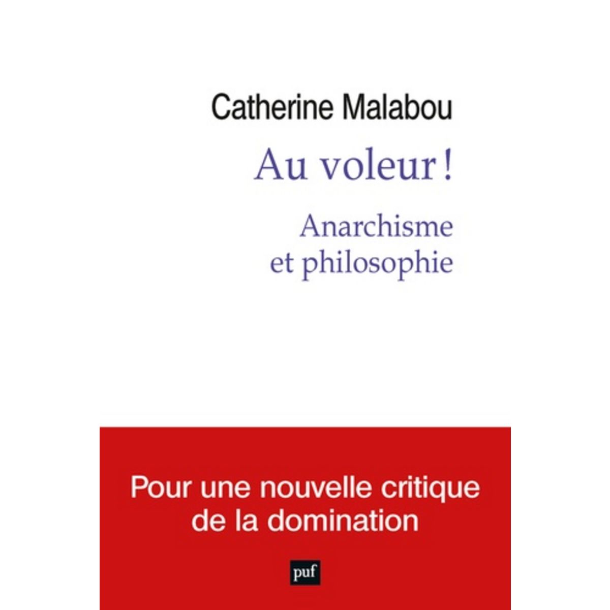  AU VOLEUR ! ANARCHISME ET PHILOSOPHIE, Malabou Catherine