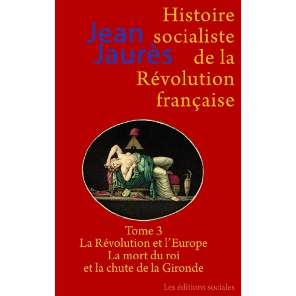  HISTOIRE SOCIALISTE DE LA REVOLUTION FRANCAISE. TOME 3, LA REVOLUTION ET L'EUROPE ; LA MORT DU ROI ET LA CHUTE DE LA GIRONDE, Jaurès Jean