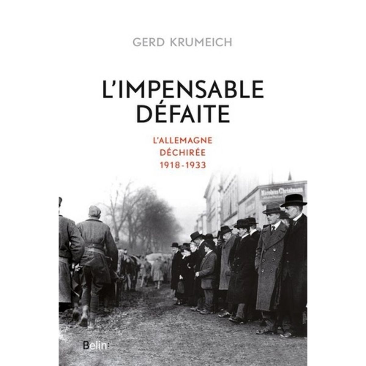  L'IMPENSABLE DEFAITE. L'ALLEMAGNE DECHIREE, 1918-1933, Krumeich Gerd
