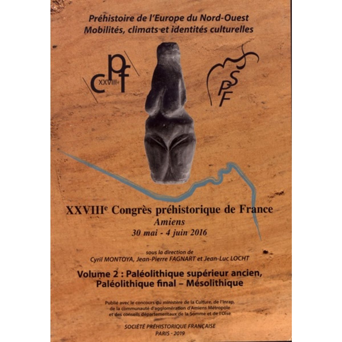  PREHISTOIRE DE L'EUROPE DU NORD-OUEST : MOBILITES, CLIMATS ET IDENTITES CULTURELLES. VOLUME 2, PALEOLITHIQUE SUPERIEUR ANCIEN, PALEOLITHIQUE FINAL - MESOLITHIQUE (28E CONGRES PREHISTORIQUE DE FRANCE, AMIENS, 30 MAI - 4 JUIN 2016), Montoya Cyril
