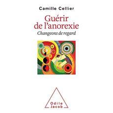 GUERIR DE L'ANOREXIE. CHANGEONS DE REGARD, Cellier Camille