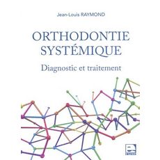  ORTHODONTIE SYSTEMIQUE. DIAGNOSTIC ET TRAITEMENT, Raymond Jean-Louis