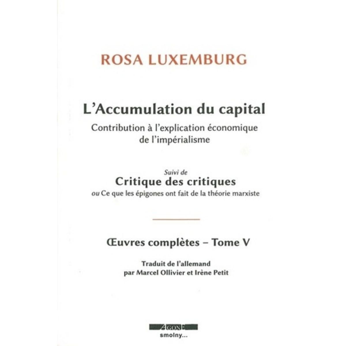  OEUVRES COMPLETES. TOME 5, L'ACCUMULATION DU CAPITAL : CONTRIBUTION A L'EXPLICATION ECONOMIQUE DE L'IMPERIALISME SUIVI DE CRITIQUE DES CRITIQUES OU CE QUE LES EPIGONES ONT FAIT DE LA THEORIE MARXISTE, Luxemburg Rosa