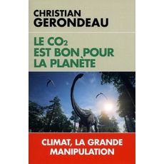  LE CO2 EST BON POUR LA PLANETE. CLIMAT, LA GRANDE MANIPULATION, Gerondeau Christian