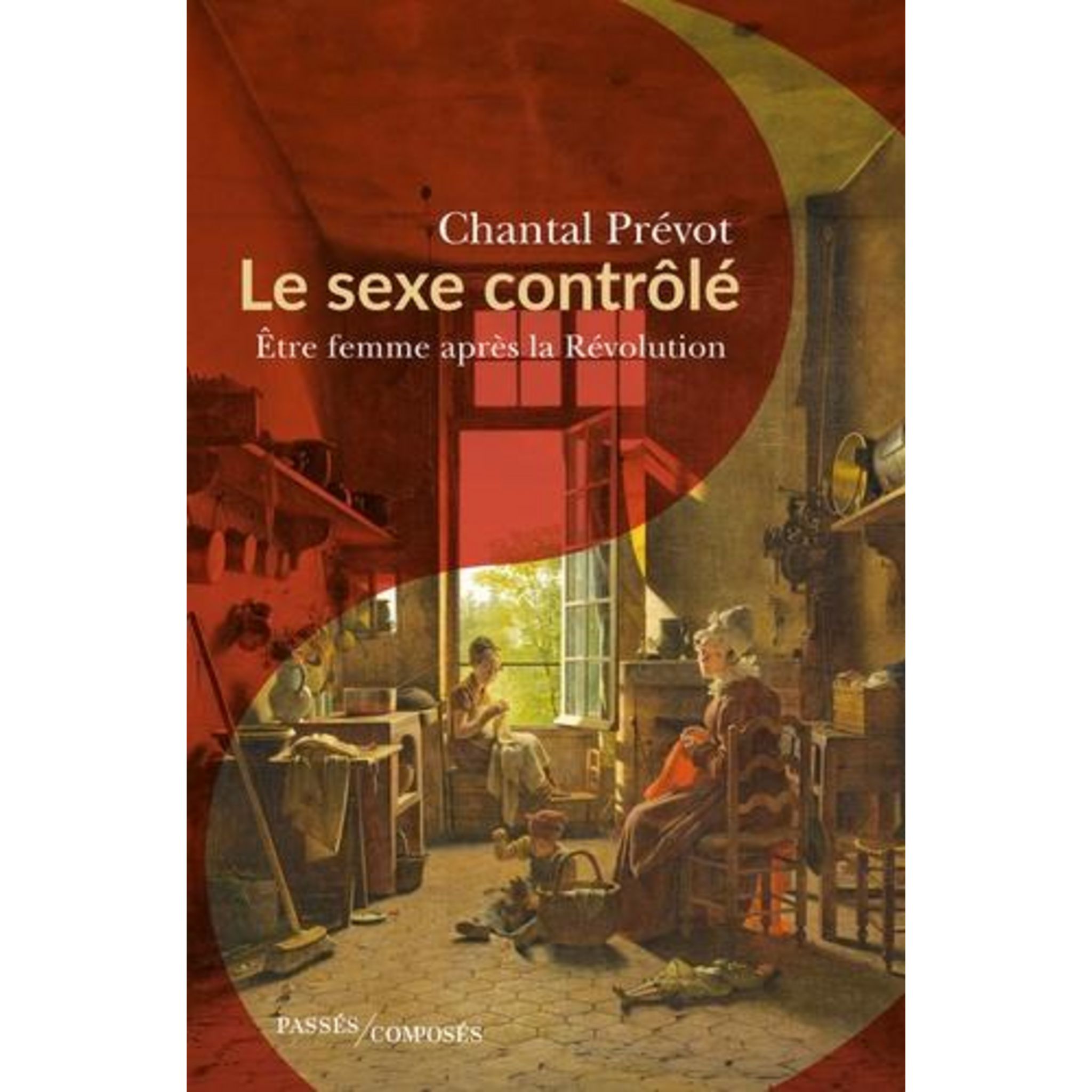 LE SEXE CONTROLE. ETRE FEMME APRES LA REVOLUTION (1800-1815), Prévot  Chantal pas cher - Auchan.fr