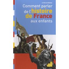  COMMENT PARLER DE L'HISTOIRE DE FRANCE AUX ENFANTS, Dhôtel Gérard