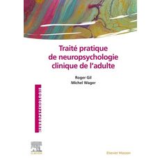  TRAITE PRATIQUE DE NEUROPSYCHOLOGIE CLINIQUE DE L'ADULTE, Gil Roger