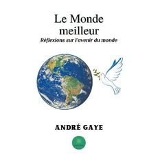  LE MONDE MEILLEUR. REFLEXIONS SUR L'AVENIR DU MONDE, Gaye André