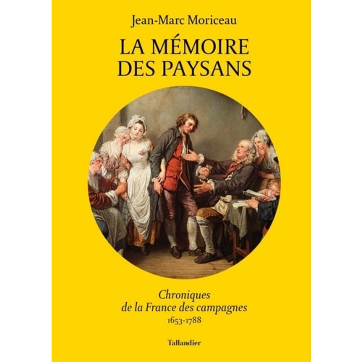  LA MEMOIRE DES PAYSANS. CHRONIQUES DE LA FRANCE DES CAMPAGNES 1653-1788, Moriceau Jean-Marc