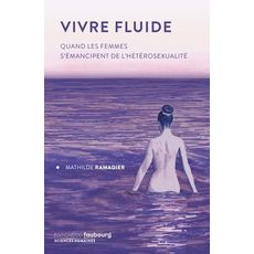  VIVRE FLUIDE. QUAND LES FEMMES S'EMANCIPENT DE L'HETEROSEXUALITE, Ramadier Mathilde