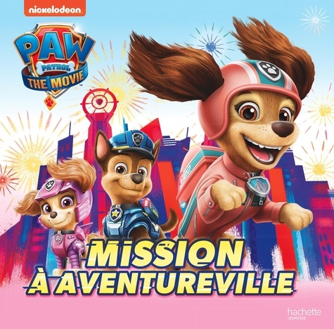 PAW PATROL - LA PAT' PATROUILLE LE FILM : MISSION A AVENTUREVILLE