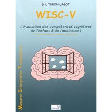  WISC-V. L'EVALUATION DES COMPETENCES COGNITIVES DE L'ENFANT & DE L'ADOLESCENT, Turon-Lagot Eric