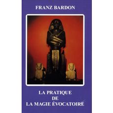  LA PRATIQUE DE LA MAGIE EVOCATOIRE, Bardon Franz
