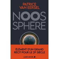 NOOSPHERE. ELEMENTS D'UN GRAND RECIT POUR LE XXIE SIECLE, Van Eersel Patrice