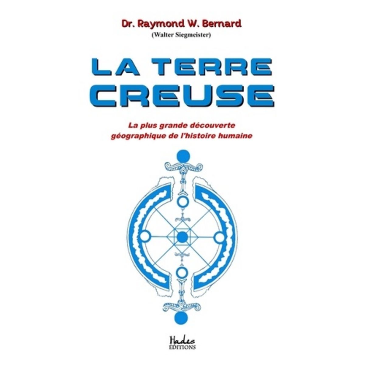  LA TERRE CREUSE. LA PLUS GRANDE DECOUVERTE GEOGRAPHIQUE DE L'HISTOIRE HUMAINE, Bernard Raymond