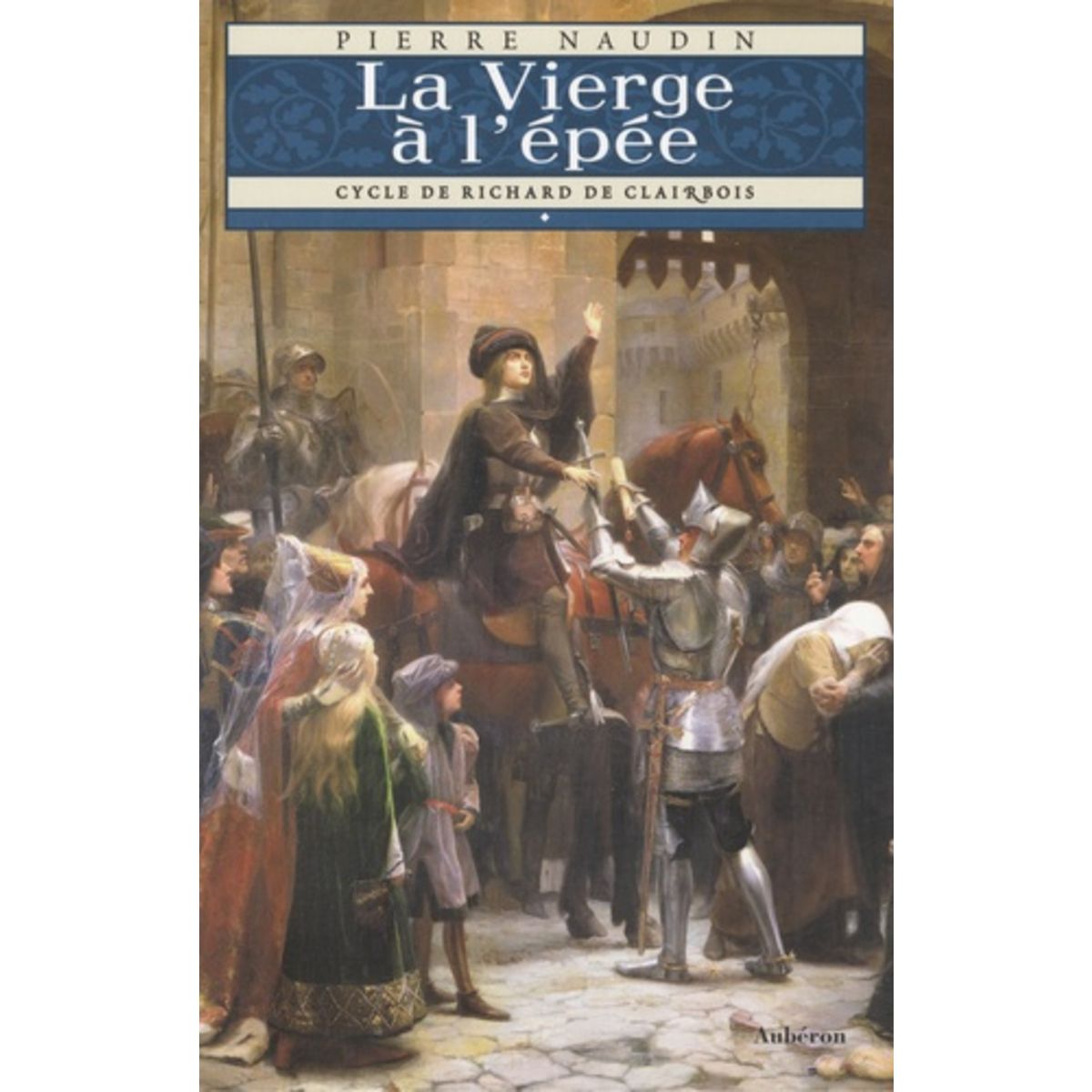  CYCLE RICHARD DE CLAIRBOIS TOME 1 : LA VIERGE A L'EPEE, Naudin Pierre