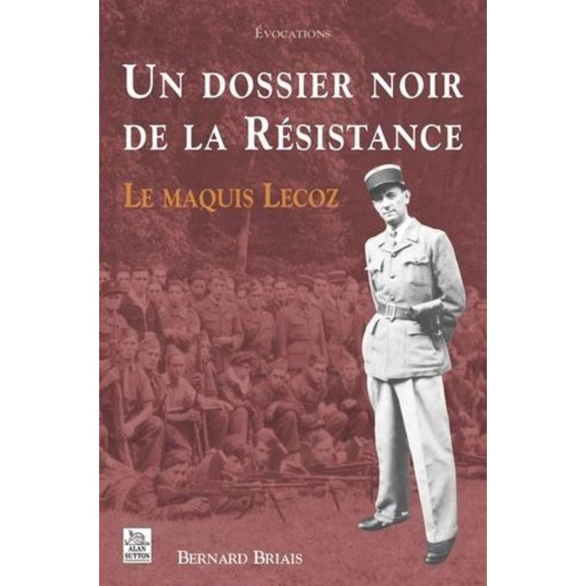 UN DOSSIER NOIR DE LA RESISTANCE. LE MAQUIS LECOZ, Briais Bernard Pas ...