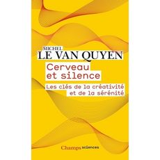 CERVEAU ET SILENCE. LES CLES DE LA CREATIVITE ET DE LA SERENITE, Le Van Quyen Michel