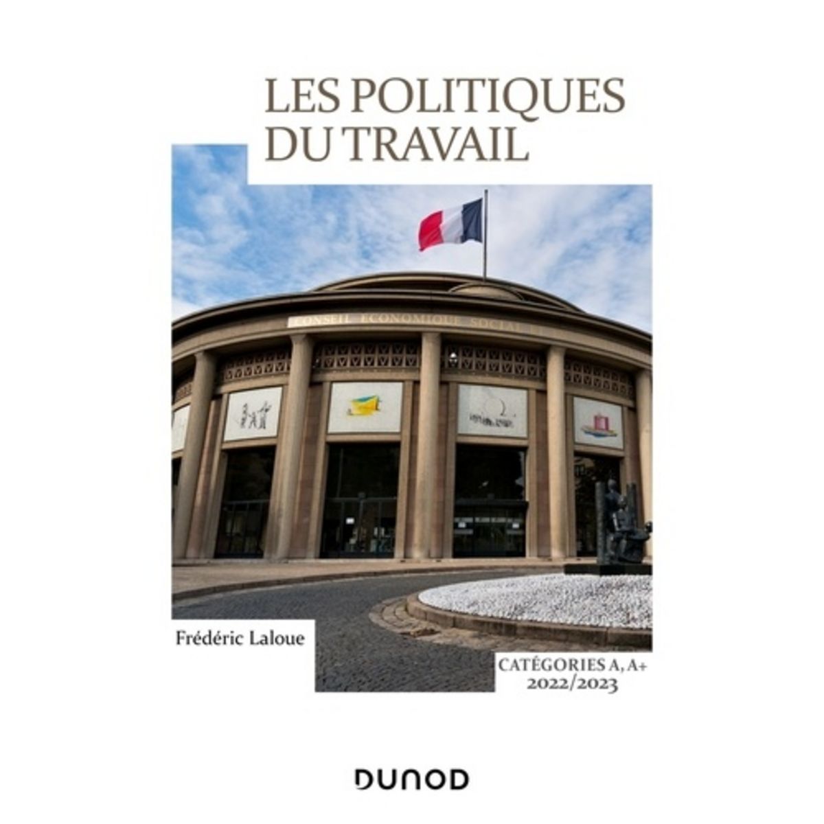  LES POLITIQUES DU TRAVAIL. CATEGORIES A, A+, EDITION 2022-2023, Laloue Frédéric