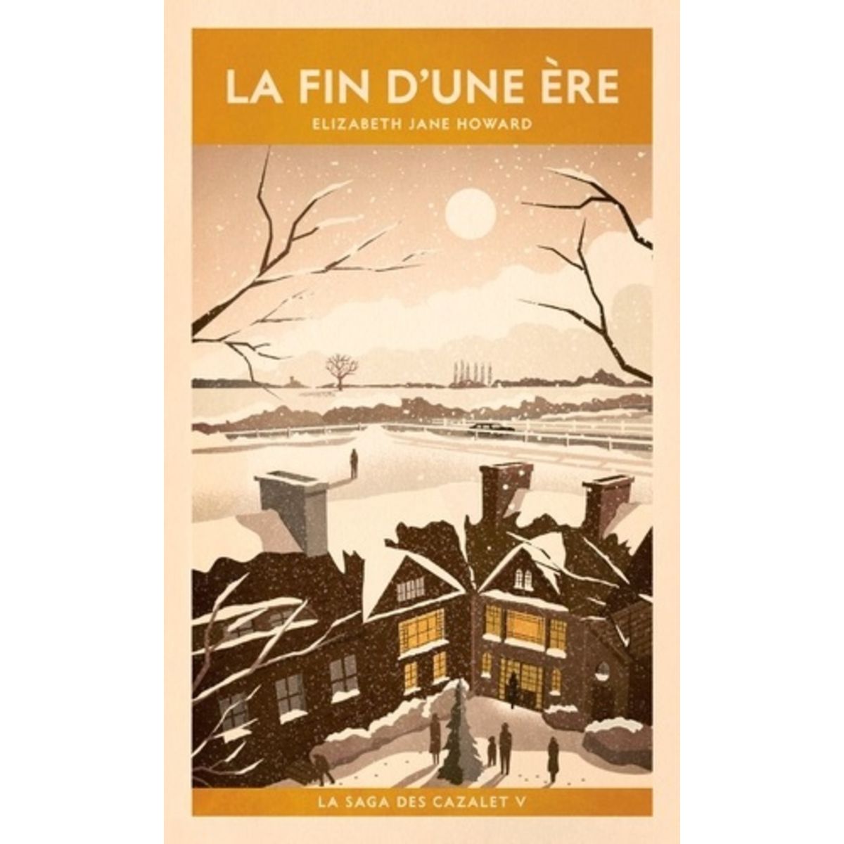 La Saga Des Cazalet Tome 5 Date De Sortie LA SAGA DES CAZALET TOME 5 : LA FIN D'UNE ERE, Howard Elizabeth Jane