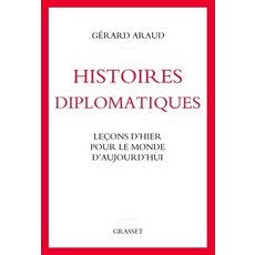  HISTOIRES DIPLOMATIQUES. LECONS D'HIER POUR LE MONDE D'AUJOURD'HUI, Araud Gérard